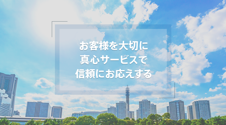 お客様を大切に真心サービスで　信頼におこたえする